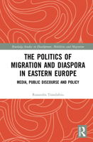 The Politics of Migration and Diaspora in Eastern Europe: Media, Public Discourse and Policy 0367517973 Book Cover