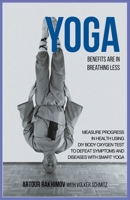 Yoga Benefits Are in Breathing Less: Measure Progress in Health Using DIY Body Oxygen Test To Defeat Symptoms and Diseases with Smart Yoga B0C3DKBKCN Book Cover