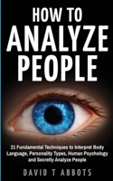 How To Analyze People: 21 Fundamental Techniques to Interpret Body Language, Personality Types, Human Psychology and Secretly Analyze People 1987663640 Book Cover