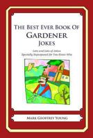 The Best Ever Book of Gardener Jokes: Lots and Lots of Jokes Specially Repurposed for You-Know-Who 1477609709 Book Cover