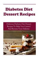 Diabetes Dessert Recipes: Delicious Diabetes Dessert Recipes to Help You Control and Reverse Your Diabetes 153318156X Book Cover