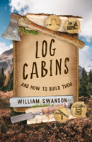 Log Cabins: And How to Build Them 1493090747 Book Cover