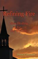 Refining Fire: New Healing for Old Wounds 151277667X Book Cover