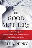 The Good Mothers: The True Story of the Women Who Took on the World's Most Powerful Mafia 0062655604 Book Cover