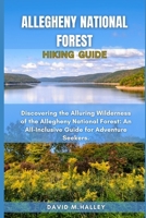 ALLEGHENY NATIONAL FOREST HIKING GUIDE: Discovering the Alluring Wilderness of the Allegheny National Forest: An All-Inclusive Guide for Adventure Seekers. (DAVID HALLEY TRAVEL GUIDE) B0CPVS3QYG Book Cover