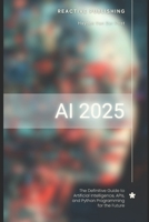 AI 2025: The Definitive Guide to Artificial Intelligence, APIs, and Python Programming for the Future: Discover Machine Learning, Deep Learning, NLP, ... Python, TensorFlow. (AI Agents Masterclass) B0DXQD2MXM Book Cover