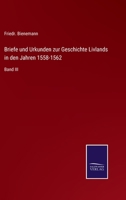 Briefe und Urkunden zur Geschichte Livlands in den Jahren 1558-1562: Band III 3375059272 Book Cover