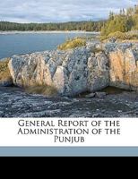 General Report of the Administration of the Punjub 1343724279 Book Cover