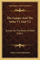 The Ganges And The Seine V1 And V2: Scenes On The Banks Of Both 1165134993 Book Cover