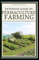 Extensive Guide on Permaculture Farming: A Simple Beginners Guide to Design and Grow Vegetables, Fruits, Herbs and Flowers Naturally B08P1CL4YV Book Cover