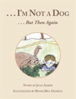 . . . I'm Not a Dog: . . . But Then Again 1524570982 Book Cover