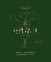 Replanta: Cultiva frutas, hierbas y verduras a partir de restos de cocina 841904301X Book Cover