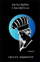 I'm No Chefette: I Am Chef Lexie B0DR9KG3PY Book Cover