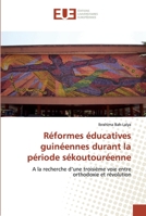 Réformes éducatives guinéennes durant la période sékoutouréenne: A la recherche d’une troisième voie entre orthodoxie et révolution 6138413261 Book Cover