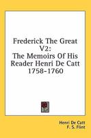 Frederick The Great V2: The Memoirs Of His Reader Henri De Catt 1758-1760 1163177822 Book Cover