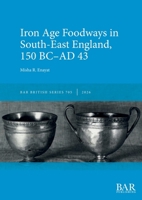 Iron Age Foodways in South-East England, 150 BC-AD 43 1407363344 Book Cover