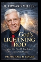 R. Edward Miller - God’s Lightning Rod: How One Humble Life Became a Conduit of Glory B0GM7W8ZL4 Book Cover
