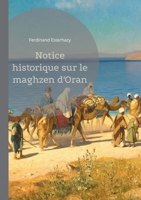 Notice historique sur le maghzen d'Oran: Étude détaillée de l'administration et de l'impact du maghzen à Oran sous la colonisation française (French Edition) 2322554049 Book Cover