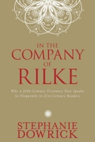 In the Company of Rilke: Why a 20th-century visionary poet speaks so eloquently to 21st-century readers yearning for inwardness, beauty and spiri 1743168063 Book Cover