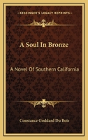 A Soul in Bronze; a Novel of Southern California 0548462062 Book Cover