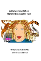 Every Morning When Mommy Brushes My Hair B0CK3VCW22 Book Cover