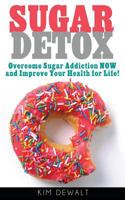 Sugar Detox: Overcome Sugar Addiction NOW and Improve Your Health for Life! 1495205185 Book Cover
