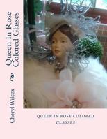 Queen in Rose Colored Glasses 1548517224 Book Cover