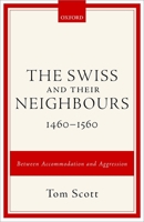 The Swiss and Their Neighbours, 1460-1560: Between Accommodation and Aggression 0198725272 Book Cover