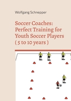 Soccer Coaches: Perfect Training for Youth Soccer Players ( 5 to 10 years ) 3734701082 Book Cover