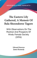 The Eastern Lily Gathered, A Memoir Of Bala Shoondoree Tagore: With Observations On The Position And Prospects Of Hindu Female Society 1165760789 Book Cover