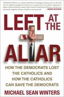 Left at the Altar: How the Democrats Lost the Catholics and How the Catholics Can Save the Democrats 0465091660 Book Cover