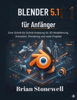 Blender 5.1 für Anfänger (German Edition) B0GXKKWLN5 Book Cover