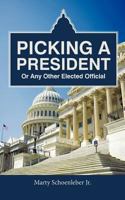Picking a President or Any Other Elected Official 1462716253 Book Cover