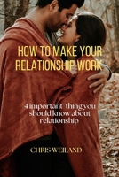 How to make your Relationship work: 4 important thing you should know about relationship B0CPB1KRW1 Book Cover