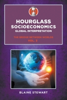 Hourglass Socioeconomics: Vol. 3, Global Interpretation, The Bridge Between Worlds 1637285019 Book Cover