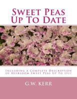 Sweet Peas Up To Date: Including a Complete Description of Heirloom Sweet Peas Up To 1917 1984278320 Book Cover