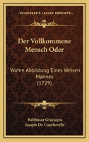 Der Vollkommene Mensch Oder: Wahre Abbildung Eines Weisen Mannes (1729) 1166180816 Book Cover