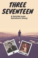 Three Seventeen: A Suicide Loss Survivor's Story B08HJ534D1 Book Cover