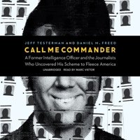 Call Me Commander: A Former Intelligence Officer and the Journalists Who Uncovered His Scheme to Fleece America B0BBSJC4K9 Book Cover