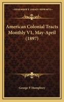American Colonial Tracts Monthly V1, May-April 1164564188 Book Cover
