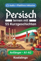 Persisch lernen mit 55 zweisprachigen Kurzgeschichten für Anfänger: Erweitern Sie Ihren Wortschatz, Ihr Leseverständnis und Ihre Schreibfähigkeiten mit Übungen für A1-A2 Lerner (German Edition) B0GSQQ1YY7 Book Cover