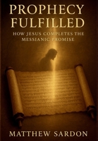 Prophesy Fulfilled: How Jesus Completes the Messianic Promise B0GDV9KQVM Book Cover