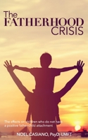 The Fatherhood Crisis: The Effects on Children Who Do Not Have A Positive Father-Child Attachment 1548160954 Book Cover