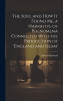 The Soul and How It Found Me, a Narrative of Phenomena Connected With the Production of 'england and Islam' 1021306444 Book Cover