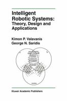 Intelligent Robotic Systems: Theory, Design and Applications (International Series in Engineering and Computer Science) 1461365856 Book Cover