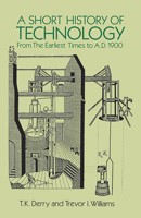 A Short History of Technology: From the Earliest Times to A.D. 1900 0486274721 Book Cover