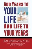Add Years to Your Life and Life to Your Years 1888983663 Book Cover