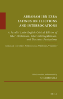 Abraham Ibn Ezra &lt;i>Latinus&lt;/i>on Elections and Interrogations : A Parallel Latin-English Critical Edition of &lt;i>Liber Electionum&lt;/i>, &lt;i>Liber Interrogationum&lt;/i>, and &lt;i>Tractat 9004431438 Book Cover