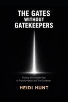 The Gates Without Gatekeepers: Finding the Invisible Path to Transformation and True Surrender B0G1JX1D7H Book Cover