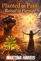 Planted in Pain: Raised in Purpose B0GSCCS8YK Book Cover